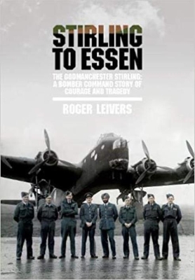 Stirling to Essen: The Godmanchester Stirling: a Bomber Command Story of Courage and Tragedy by Roger Leivers