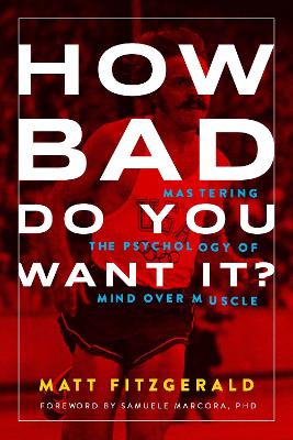 How Bad Do You Want It?: Mastering the Psychology of Mind over Muscle by Matt Fitzgerald