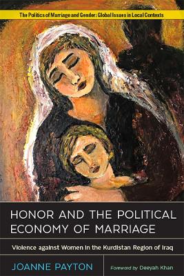 Honor and the Political Economy of Marriage: Violence against Women in the Kurdistan Region of Iraq by Joanne Payton