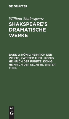K�nig Heinrich Der Vierte, Zweiter Theil. K�nig Heinrich Der F�nfte. K�nig Heinrich Der Sechste, Erster Theil book