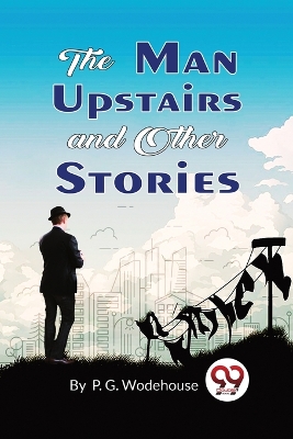 The The Man Upstairs and Other Stories by P.G. Wodehouse