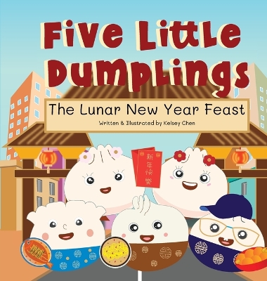 Five Little Dumplings The Lunar New Year Feast by Kelsey Chen