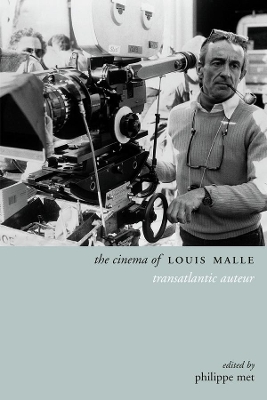 The Cinema of Louis Malle: Transatlantic Auteur by Philippe Met