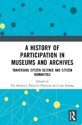 A History of Participation in Museums and Archives: Traversing Citizen Science and Citizen Humanities by Per Hetland