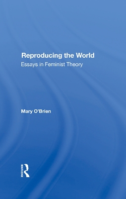 Reproducing The World: Essays In Feminist Theory by Mary O'Brien