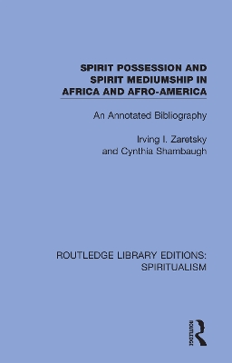 Spirit Possession and Spirit Mediumship in Africa and Afro-America: An Annotated Bibliography by Irving Zaretsky