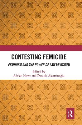 Contesting Femicide: Feminism and the Power of Law Revisited by Adrian Howe