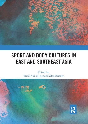 Sport and Body Cultures in East and Southeast Asia by Friederike Trotier