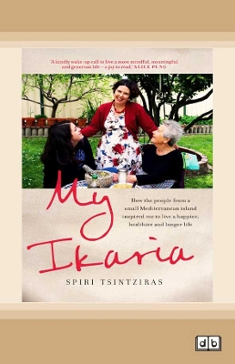 My Ikaria: How the People From a Small Mediterranean Island Inspired Me to Live a Happier, Healthier and Longer Life by Spiri Tsintziras