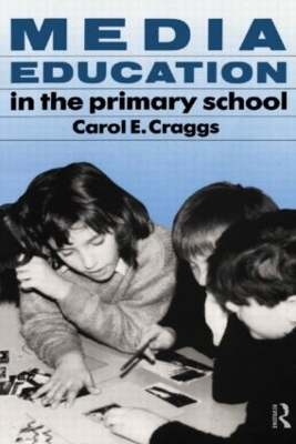 Media Education in the Primary School by Carol Craggs
