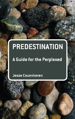 Predestination: A Guide for the Perplexed by Dr Jesse Couenhoven