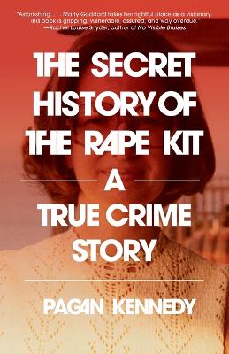 The Secret History of the Rape Kit: A True Crime Story book