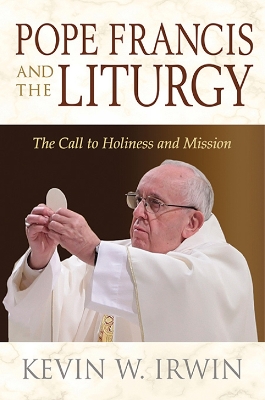 Pope Francis and the Liturgy: The Call to Holiness and Mission book