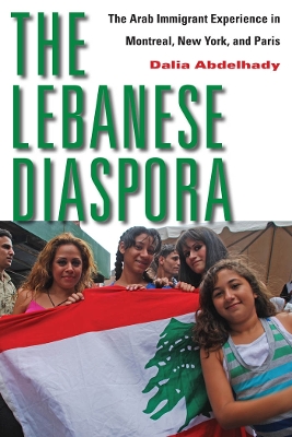 The The Lebanese Diaspora: The Arab Immigrant Experience in Montreal, New York, and Paris by Dalia Abdelhady