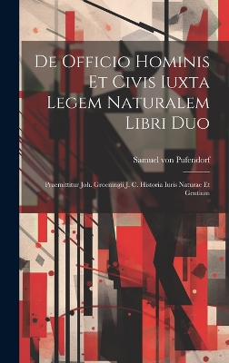 De Officio Hominis Et Civis Iuxta Legem Naturalem Libri Duo: Praemittitur Joh. Groeningii J. C. Historia Iuris Naturae Et Gentium book