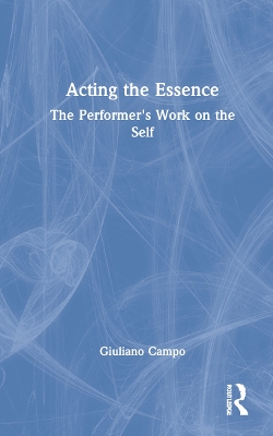 Acting the Essence: The Performer's Work on the Self book