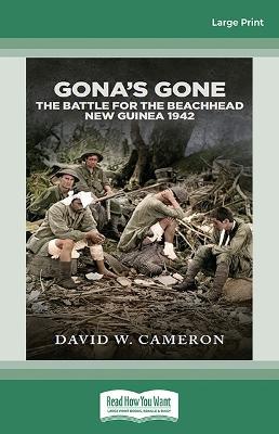 Gona's Gone: The Battle for the Beachhead New Guinea 1942 by David W. Cameron