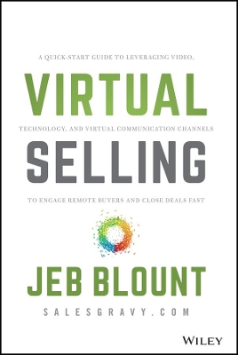 Virtual Selling: A Quick-Start Guide to Leveraging Video, Technology, and Virtual Communication Channels to Engage Remote Buyers and Close Deals Fast book