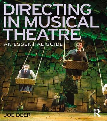 Directing in Musical Theatre: An Essential Guide by Joe Deer