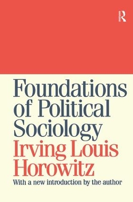 Foundations of Political Sociology by Irving Louis Horowitz