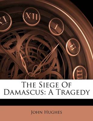 The Siege of Damascus: A Tragedy book