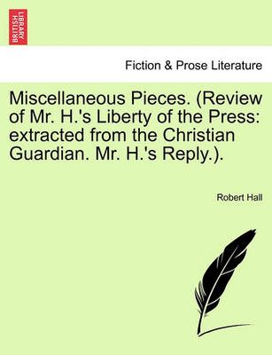 Miscellaneous Pieces. (Review of Mr. H.'s Liberty of the Press: Extracted from the Christian Guardian. Mr. H.'s Reply.). book