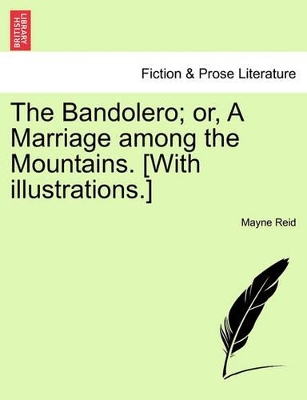 The Bandolero; Or, a Marriage Among the Mountains. [With Illustrations.] by Mayne Reid