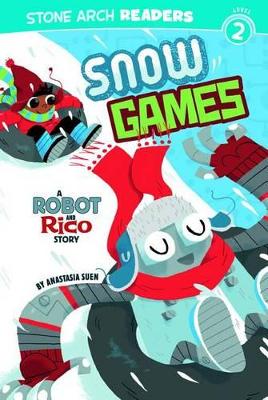 Snow Games: A Robot and Rico Story by Anastasia Suen