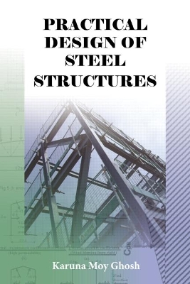 Practical Design of Steel Structures by Karuna Moy Ghosh
