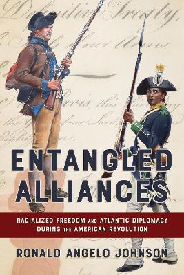 Entangled Alliances: Racialized Freedom and Atlantic Diplomacy During the American Revolution book