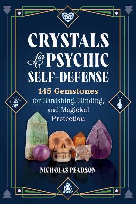 Crystals for Psychic Self-Defense: 145 Gemstones for Banishing, Binding, and Magickal Protection book