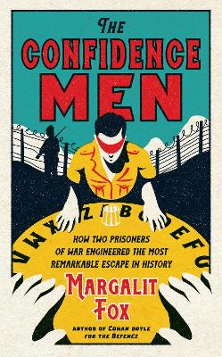 The Confidence Men: How Two Prisoners of War Engineered the Most Remarkable Escape in History book