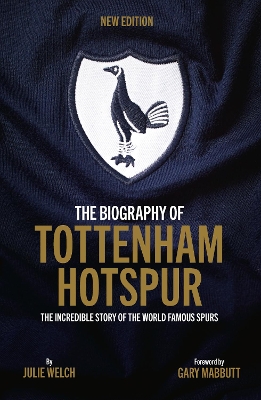 The Biography of Tottenham Hotspur: The Incredible Story of the World Famous Spurs book