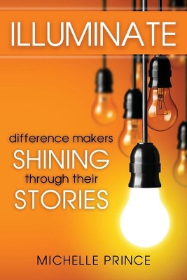 Illuminate: Difference Makers Shining Through Their Stories book