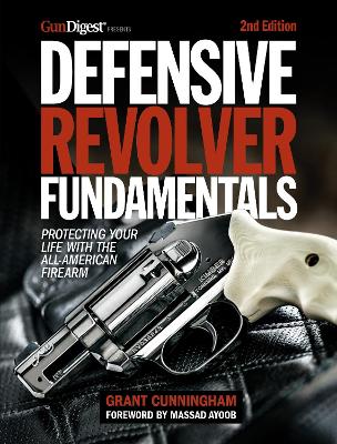 Defensive Revolver Fundamentals, 2nd Edition: Protecting Your Life with the All-American Firearms book