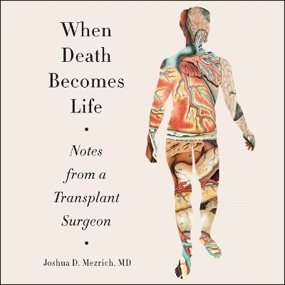When Death Becomes Life Lib/E: Notes from a Transplant Surgeon book