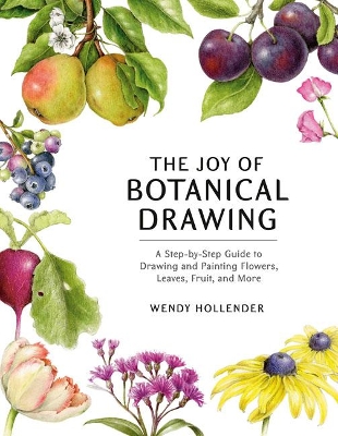 The Joy of Botanical Drawing: A Step-by-Step Guide to Drawing and Painting Flowers, Leaves, Fruit, and More book