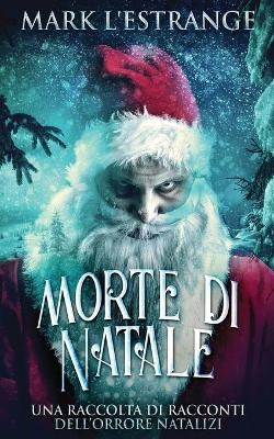 Morte di Natale - Una raccolta di racconti dell'orrore natalizi by Mark L'Estrange