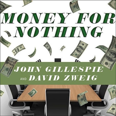 Money for Nothing: How the Failure of Corporate Boards Is Ruining American Business and Costing Us Trillions by John Gillespie