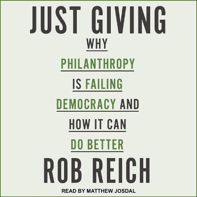 Just Giving: Why Philanthropy Is Failing Democracy and How It Can Do Better by Matthew Josdal