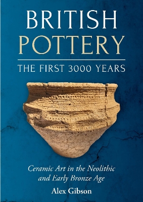 British Pottery: The First 3000 Years: Ceramic Art in the Neolithic and Early Bronze Age book