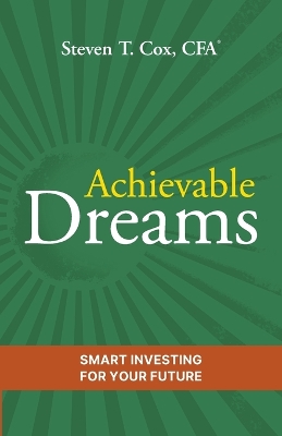 Achievable Dreams: Smart Investing for Your Future by Steven T Cox