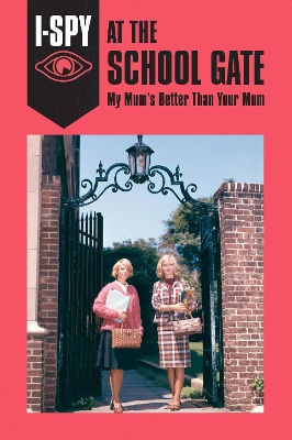 I-SPY AT THE SCHOOL GATE: My Mum's Better Than Your Mum book