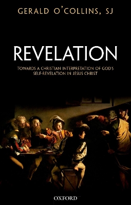 Revelation: Toward a Christian Theology of God's Self-Revelation in Jesus Christ by Gerald O'Collins, SJ