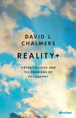 Reality+: Virtual Worlds and the Problems of Philosophy by David J. Chalmers
