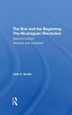 The End And The Beginning: The Nicaraguan Revolution, Second Edition, Revised And Updated by John A Booth