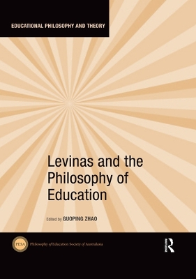 Levinas and the Philosophy of Education by Guoping Zhao