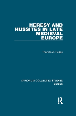 Heresy and Hussites in Late Medieval Europe by Thomas A. Fudge