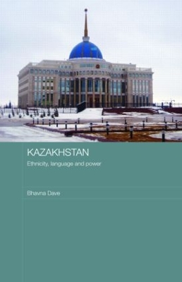 Kazakhstan - Ethnicity, Language and Power by Bhavna Dave