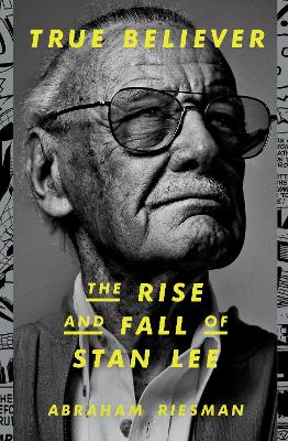 True Believer: The Rise and Fall of Stan Lee book